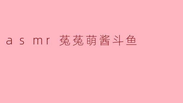asmr菟菟萌酱斗鱼