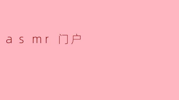 什么是ASMR门户，它有什么主要功能和特点？****
