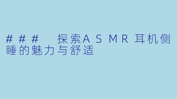 ### 探索ASMR耳机侧睡的魅力与舒适
