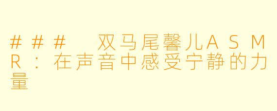 ### 双马尾馨儿ASMR：在声音中感受宁静的力量