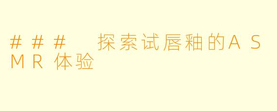 ### 探索试唇釉的ASMR体验