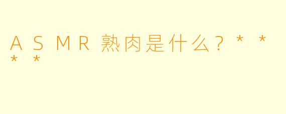 ASMR熟肉是什么？****