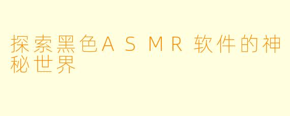探索黑色ASMR软件的神秘世界