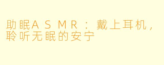 助眠ASMR:戴上耳机,聆听无眠的安宁