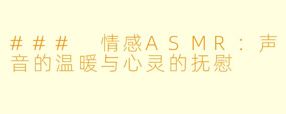 ### 情感ASMR:声音的温暖与心灵的抚慰