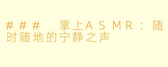 ### 掌上ASMR：随时随地的宁静之声