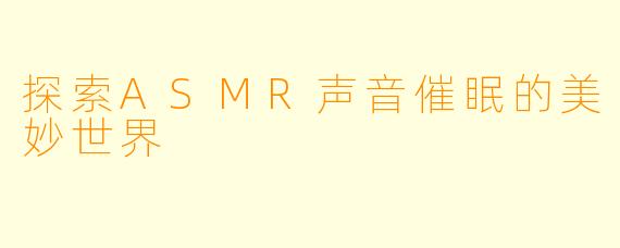 探索ASMR声音催眠的美妙世界
