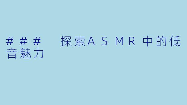 ### 探索ASMR中的低音魅力