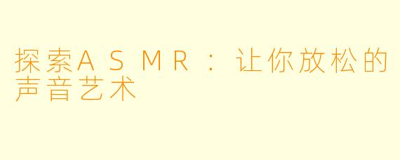 探索ASMR：让你放松的声音艺术