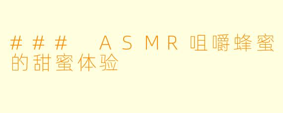### ASMR咀嚼蜂蜜的甜蜜体验