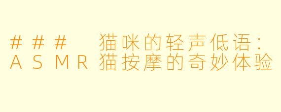 ### 猫咪的轻声低语：ASMR猫按摩的奇妙体验