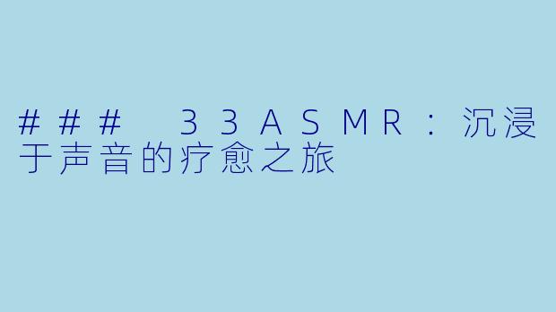 ### 33ASMR：沉浸于声音的疗愈之旅