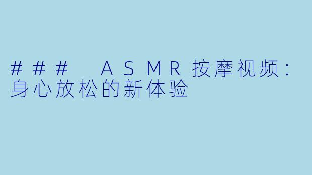 ### ASMR按摩视频：身心放松的新体验