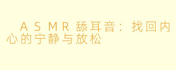  ASMR舔耳音：找回内心的宁静与放松