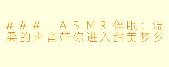 ### ASMR伴眠:温柔的声音带你进入甜美梦乡