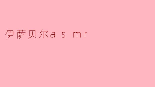 探索伊萨贝尔ASMR:声音的治愈之旅