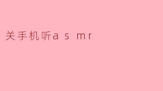 关手机听asmr