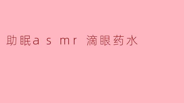 助眠ASMR滴眼药水:全新睡眠体验的探索