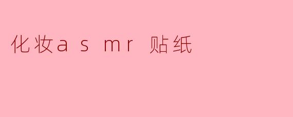 ### 化妆ASMR贴纸:唤醒你感官的新体验