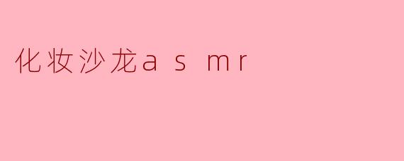 化妆沙龙asmr