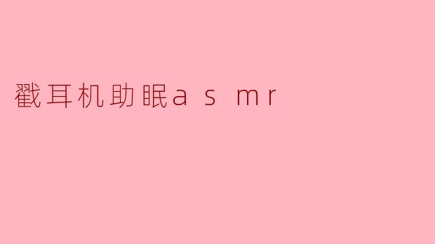 戳耳机助眠asmr