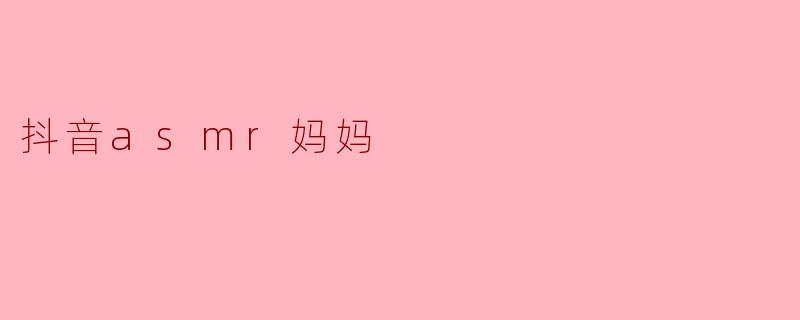 抖音asmr妈妈