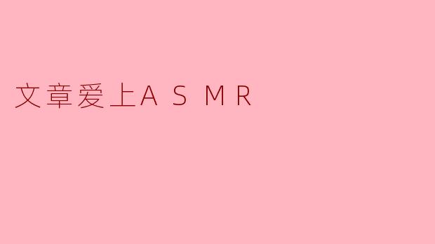 为什么你会对ASMR产生如此强烈的兴趣?****