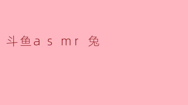 斗鱼asmr兔