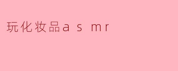 玩化妆品asmr