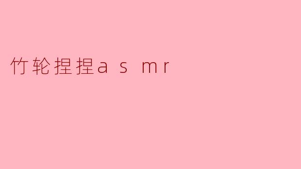 为什么竹轮捏捏ASMR听起来那么放松？  