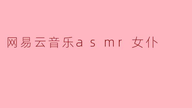 网易云音乐asmr女仆
