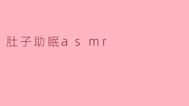 ### 肚子助眠ASMR:让你的梦境更加甜美