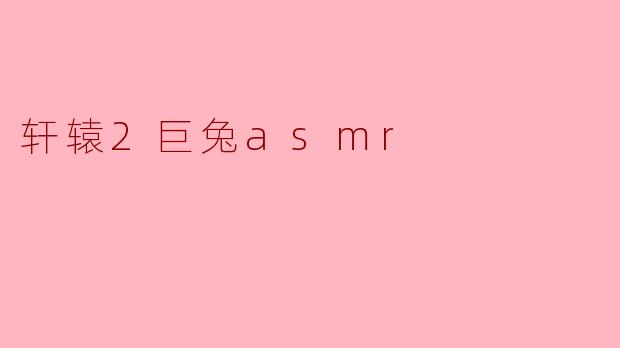 轩辕2巨兔asmr