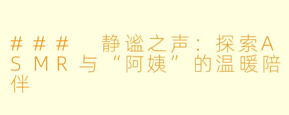 ### 静谧之声:探索ASMR与“阿姨”的温暖陪伴