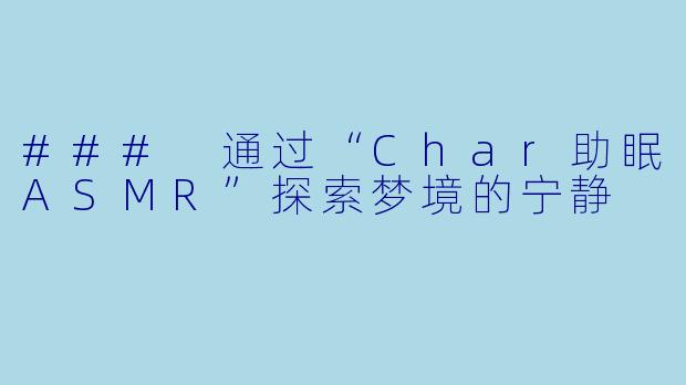 ### 通过“Char助眠ASMR”探索梦境的宁静