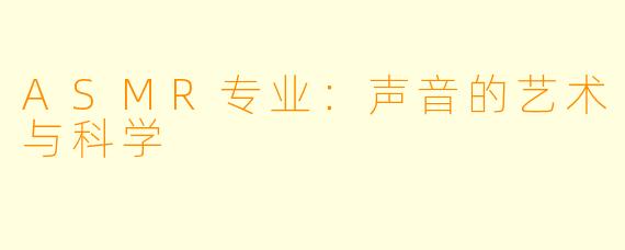 ASMR专业:声音的艺术与科学