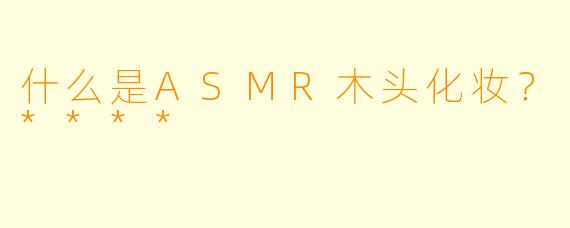 什么是ASMR木头化妆?****