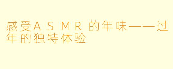 感受ASMR的年味——过年的独特体验