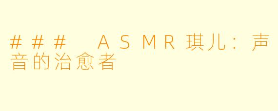 ### ASMR琪儿：声音的治愈者