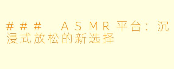 ### ASMR平台:沉浸式放松的新选择