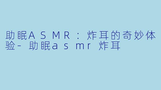 助眠ASMR:炸耳的奇妙体验
