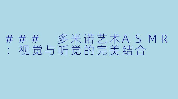 ### 多米诺艺术ASMR：视觉与听觉的完美结合