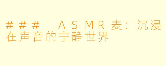 ### ASMR麦:沉浸在声音的宁静世界