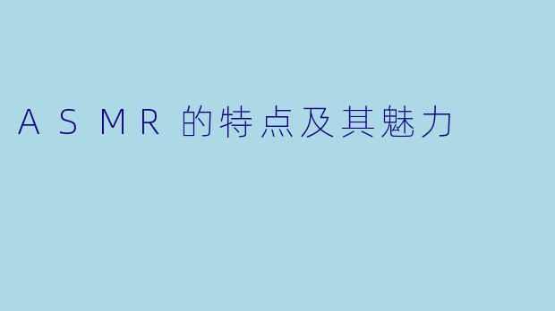 ASMR的特点及其魅力