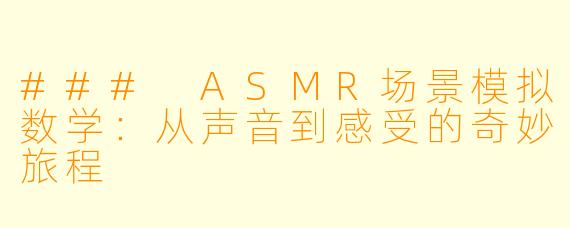 ### ASMR场景模拟数学:从声音到感受的奇妙旅程