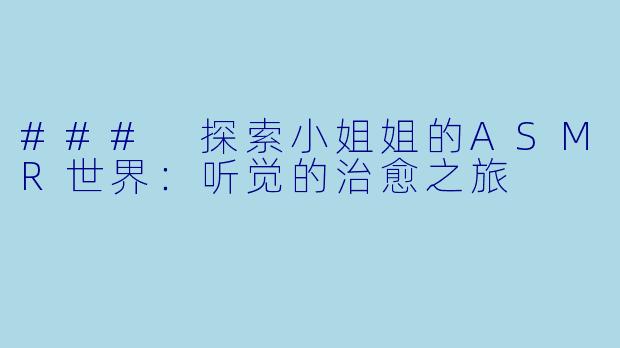 ### 探索小姐姐的ASMR世界:听觉的治愈之旅
