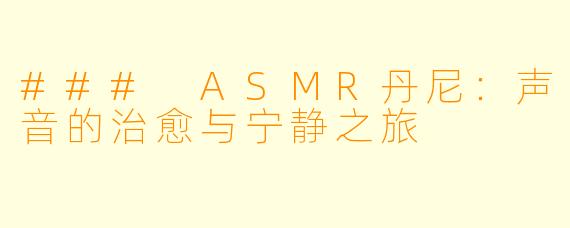 ### ASMR丹尼：声音的治愈与宁静之旅