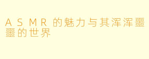 ASMR的魅力与其浑浑噩噩的世界