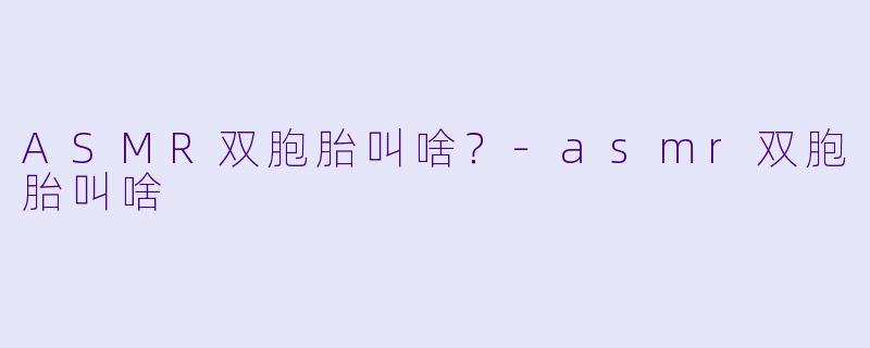 ASMR双胞胎叫啥？