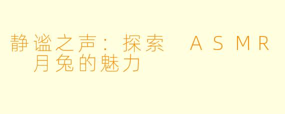 静谧之声：探索 ASMR 月兔的魅力